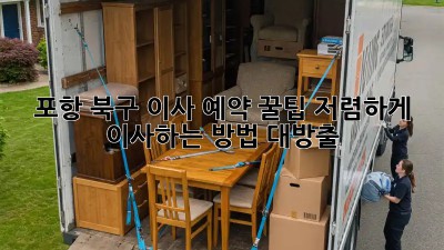 포항 북구 이사 예약 꿀팁🍯 저렴하게 이사하는 방법 대방출!