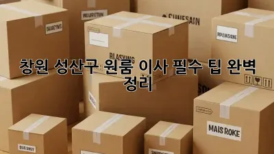 창원 성산구 원룸 이사, 필수 팁 완벽 정리!