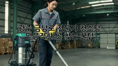 광주 금남로 전문가 청소팀 ✨ 믿음직한 곳 찾는 꿀팁!